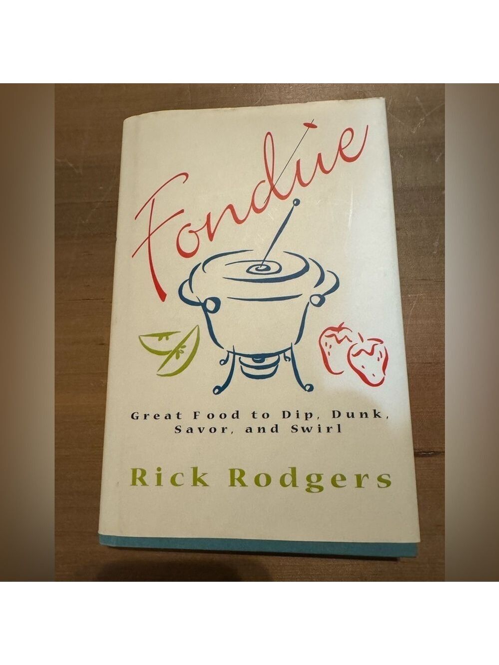 Fondue: Great Food to Dip, Dunk, Savor and Swirl by Rick Rodgers